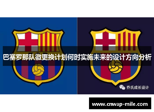 巴塞罗那队徽更换计划何时实施未来的设计方向分析 巴塞罗那队徽更换计划何时实施未来的设计方向分析