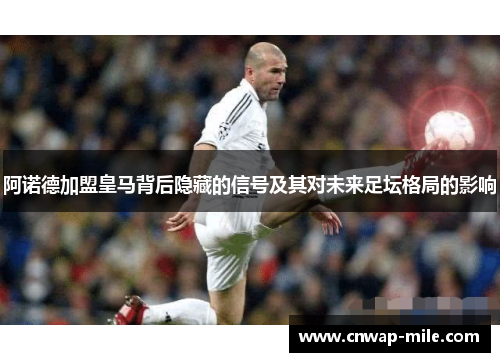 阿诺德加盟皇马背后隐藏的信号及其对未来足坛格局的影响