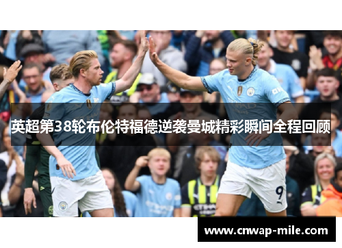 英超第38轮布伦特福德逆袭曼城精彩瞬间全程回顾