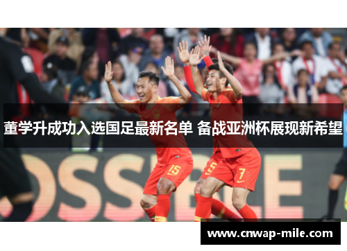 董学升成功入选国足最新名单 备战亚洲杯展现新希望