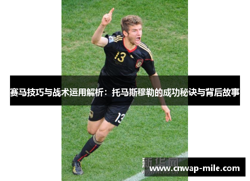 赛马技巧与战术运用解析：托马斯穆勒的成功秘诀与背后故事