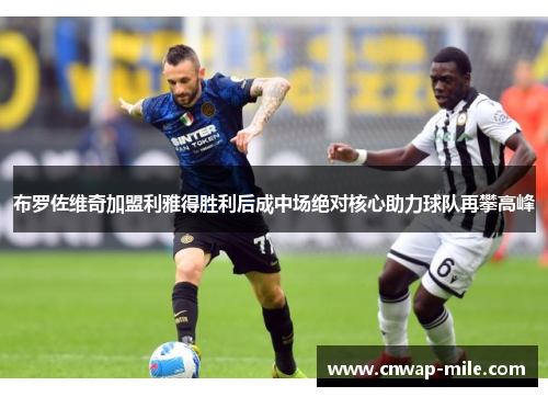 布罗佐维奇加盟利雅得胜利后成中场绝对核心助力球队再攀高峰