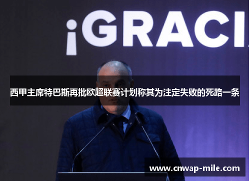 西甲主席特巴斯再批欧超联赛计划称其为注定失败的死路一条